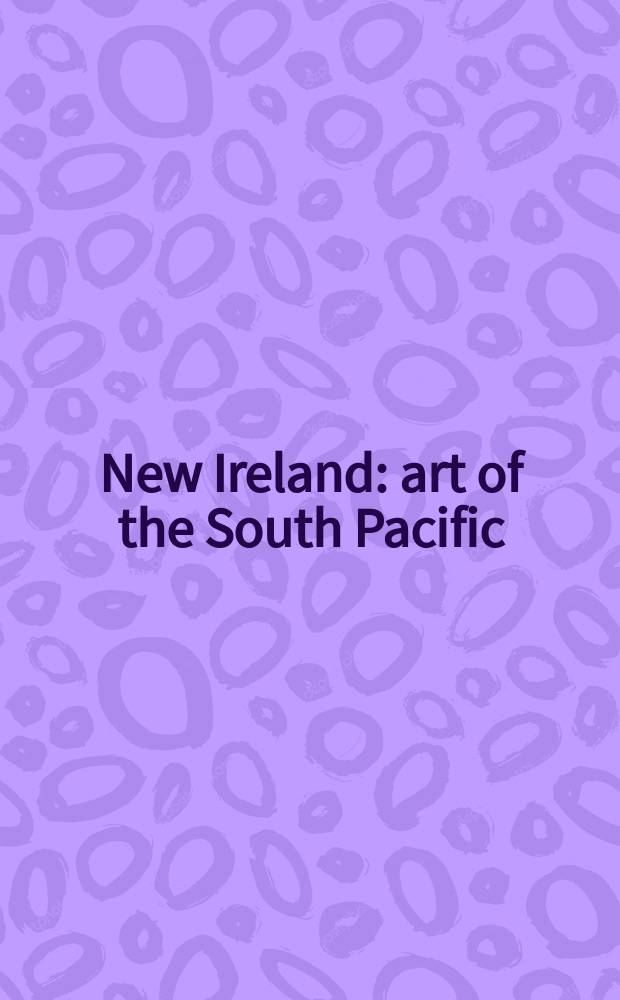 New Ireland : art of the South Pacific : published in conjunction with the Exnibition, Saint Louis art museum, October 15, 2006 - January 7, 2007 etc. = Новая Ирландия: искусство южной Океании
