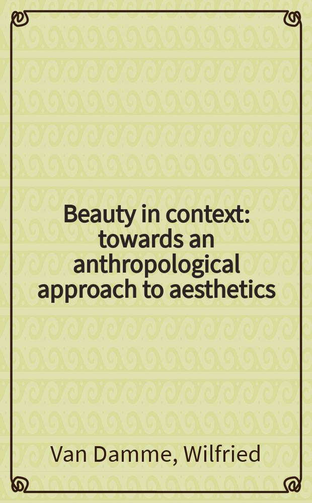 Beauty in context : towards an anthropological approach to aesthetics = Красота в контексте. Антропология и подход к эстетике