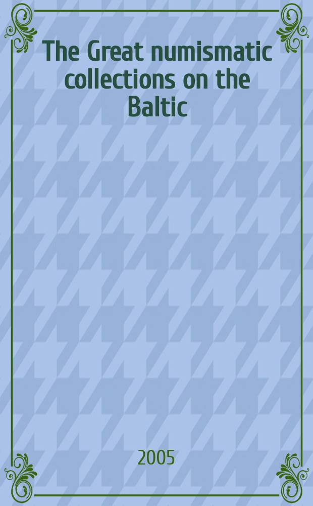 The Great numismatic collections on the Baltic : from coin collections of the sovereigns to national research institutions = Величайшие нумизматические коллекции на Балтике