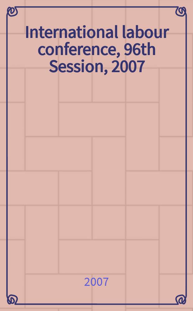 International labour conference, 96th Session, 2007 : [reports]. Rep. 3 : Report of the Committee of experts on the application of conventions and recommendations (articles 19, 22 and 35 of the Constitution) = Применение международных трудовых стандартов