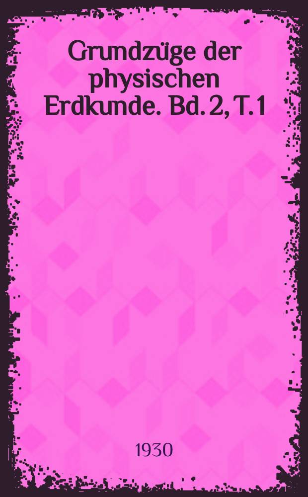 Grundz&uuml;ge der physischen Erdkunde. Bd. 2, T. 1 : Das Land = Суша.Общая геоморфология.