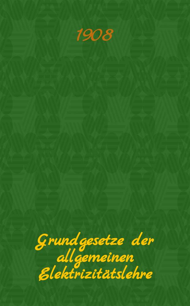Grundgesetze der allgemeinen Elektrizit&auml;tslehre