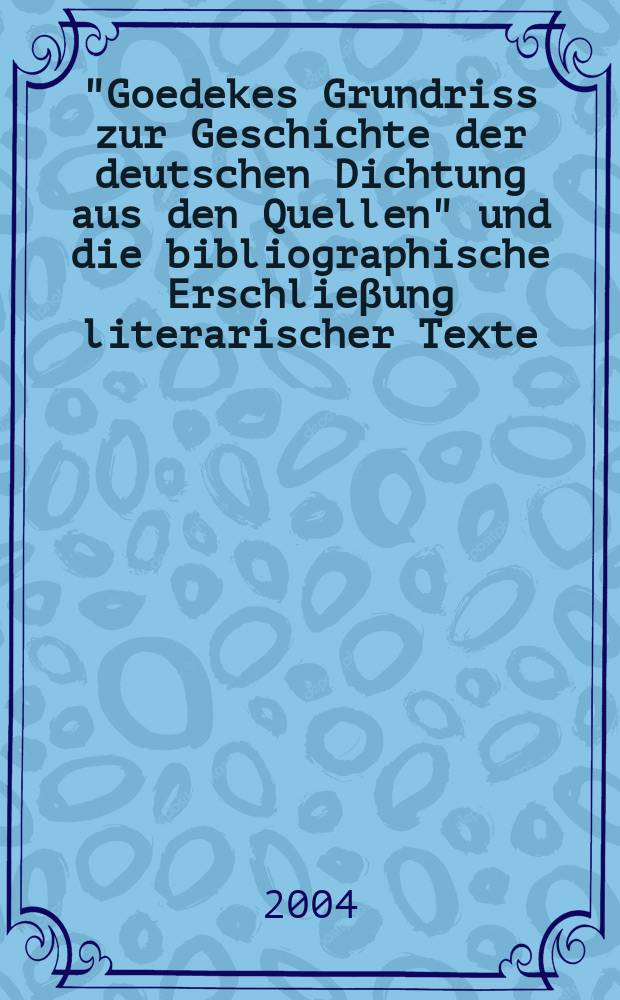 "Goedekes Grundriss zur Geschichte der deutschen Dichtung aus den Quellen" und die bibliographische Erschlieβung literarischer Texte : Gespräch mit Freunden : Herbert Jacob zum 26. Dezember 2004 : Beiträge aus einem Berliner Kolloquium der Berlin-Branderburgischen Akademie der Wissenschaften = "Библиография основных источников по истории немецкой литературы Гедеке" и библиографическое раскрытие литературного текста