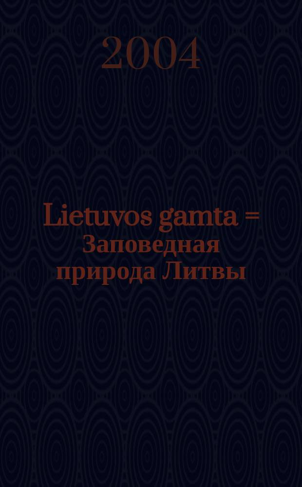 Lietuvos gamta = Заповедная природа Литвы:охраняемые территории.