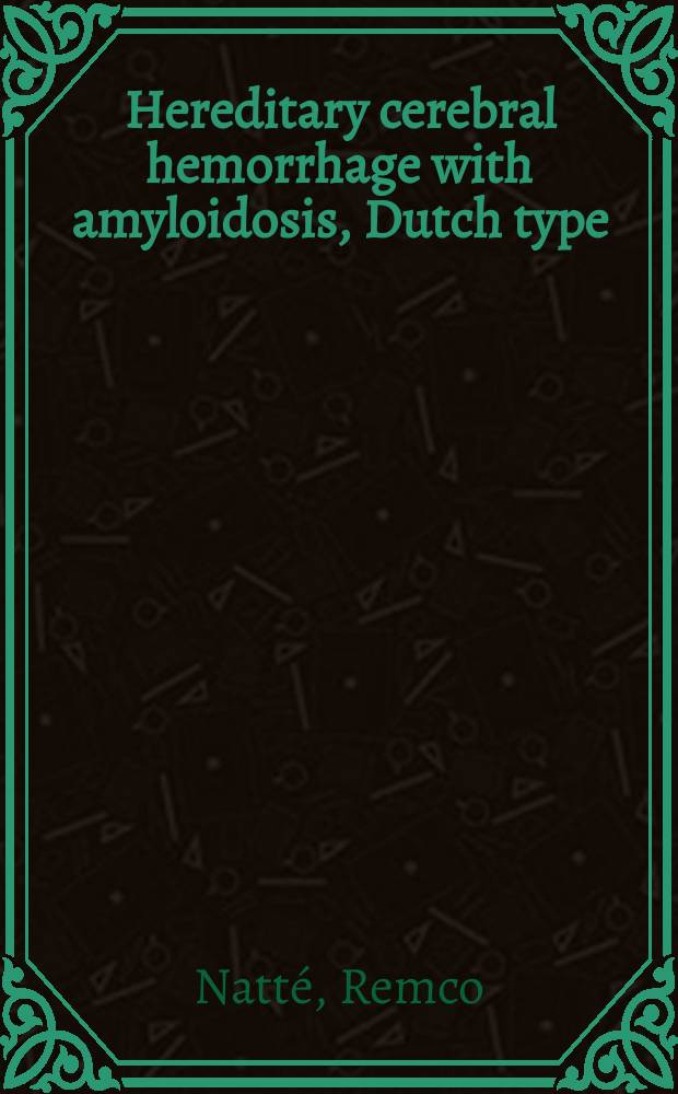 Hereditary cerebral hemorrhage with amyloidosis, Dutch type : clinico-pathologic correlations and pathogenesis of the cerebral amyloid angiopathy : proefschrift = Наследственное кровоизлияние в головной мозг с амилоидозом, голландский тип. Клинико-патологические корреляции и патогенез церебральной амилоидной ангиопатии