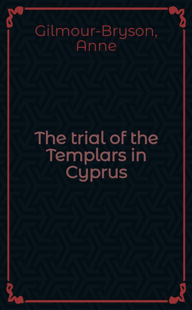 The trial of the Templars in Cyprus : a complete English edition = Судебные процессы тамплиеров на Кипре