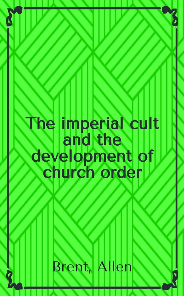 The imperial cult and the development of church order : concepts and images of authority in paganism and early Christianity before the Age of Cyprian = Императорский культ и развитие церковных орденов: Концепция и образ власти в язычестве и раннем христианстве до века Киприана