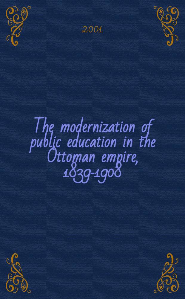 The modernization of public education in the Ottoman empire, 1839-1908 : Islamization, autocracy and discipline = Модернизация государственного образования в Оттоманской империи, 1839 - 1908