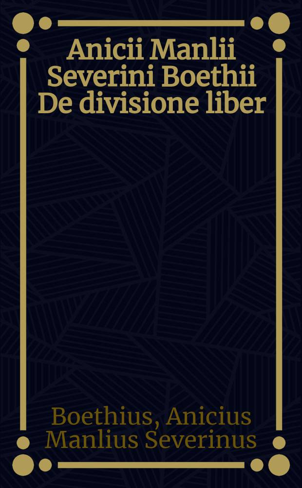 Anicii Manlii Severini Boethii De divisione liber = Деление свободы