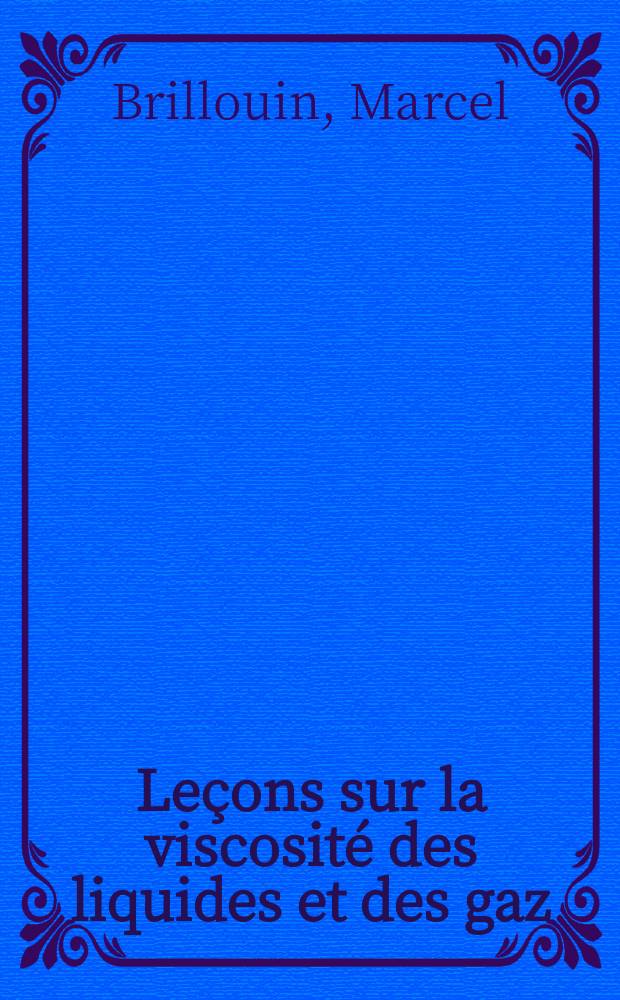 Leçons sur la viscosité des liquides et des gaz