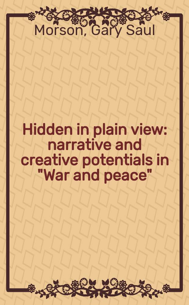 Hidden in plain view : narrative and creative potentials in "War and peace" = Скрытое в открытом: повествовательные и творческие потенциалы в "Войне и мире"