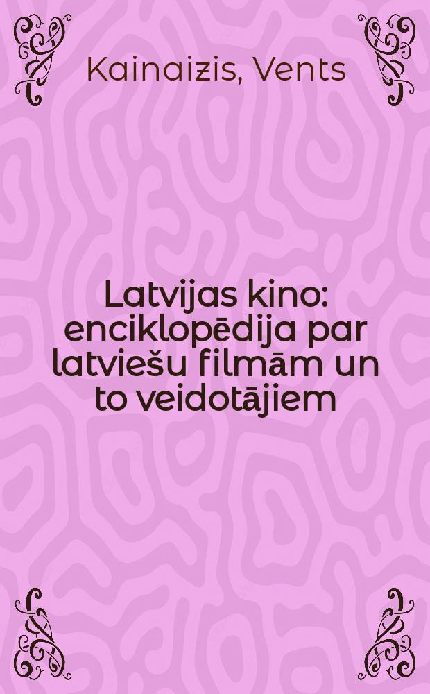 Latvijas kino : enciklopēdija par latviešu filmām un to veidotājiem = Латвийское кино