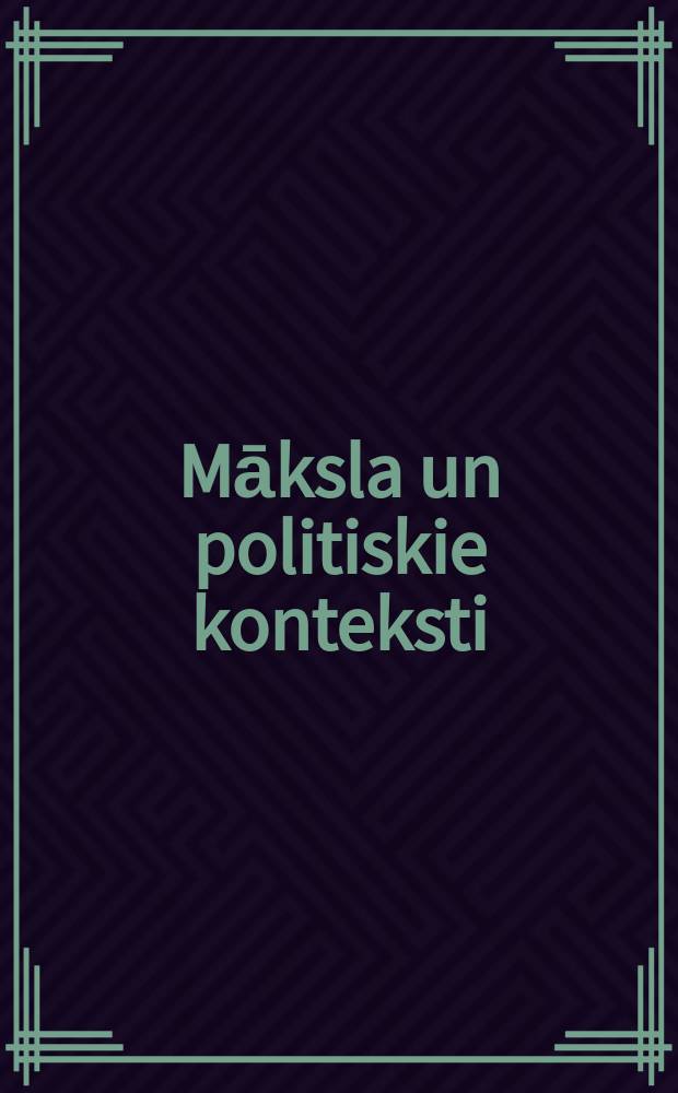 Māksla un politiskie konteksti : rakstu krājums = Искусство и политическое содержание