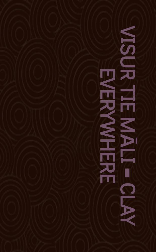 Visur tie māli = Clay everywhere : keramika, Latvija, 2006 : IAC 2006. g. biennāle : katalogs = Лепить что-нибудь