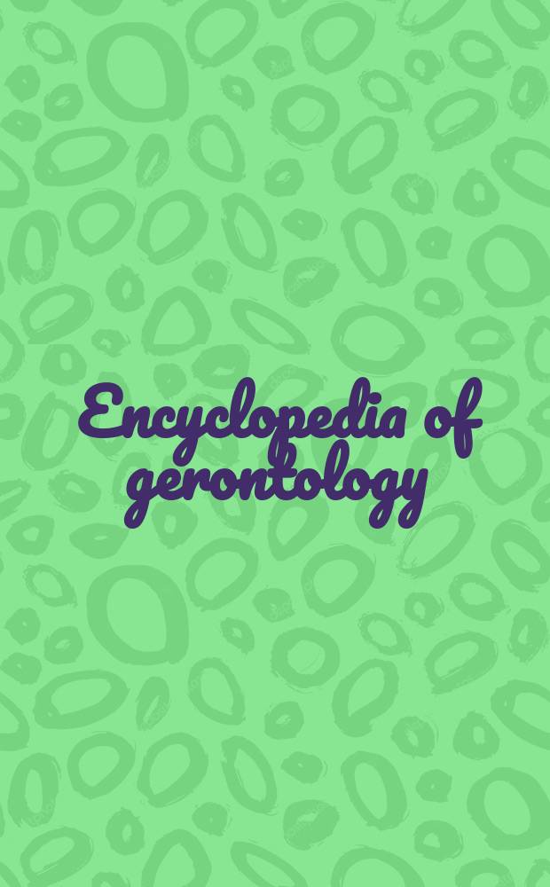 Encyclopedia of gerontology : age, aging, and the aged = Энциклопедия геронтологии. Возраст, старение и пожилые