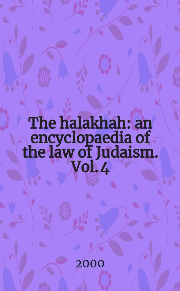 The halakhah : an encyclopaedia of the law of Judaism. Vol. 4 : Iside the walls of the Israelite houshold = Внутренние стены общины израильтян
