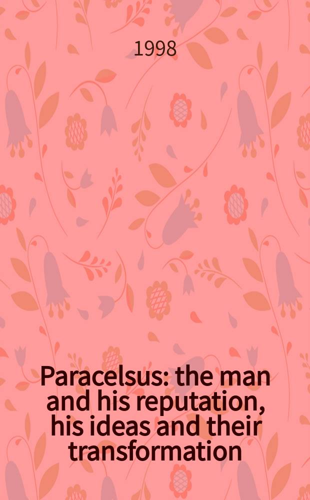 Paracelsus : the man and his reputation, his ideas and their transformation : based on papers of the Symposium entitled: The transformation of Paracelsianism, September 1993 = Парацельс. Человек и его репутация,его идеи и их трансформация