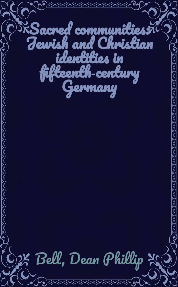 Sacred communities : Jewish and Christian identities in fifteenth-century Germany = Священные общины: Еврейская и христианская идентичность в Германии в 15 веке