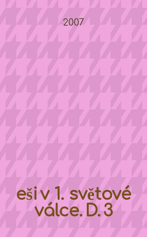 Češi v 1. světové válce. D. 3 : Do hořkého konce = К горькому концу