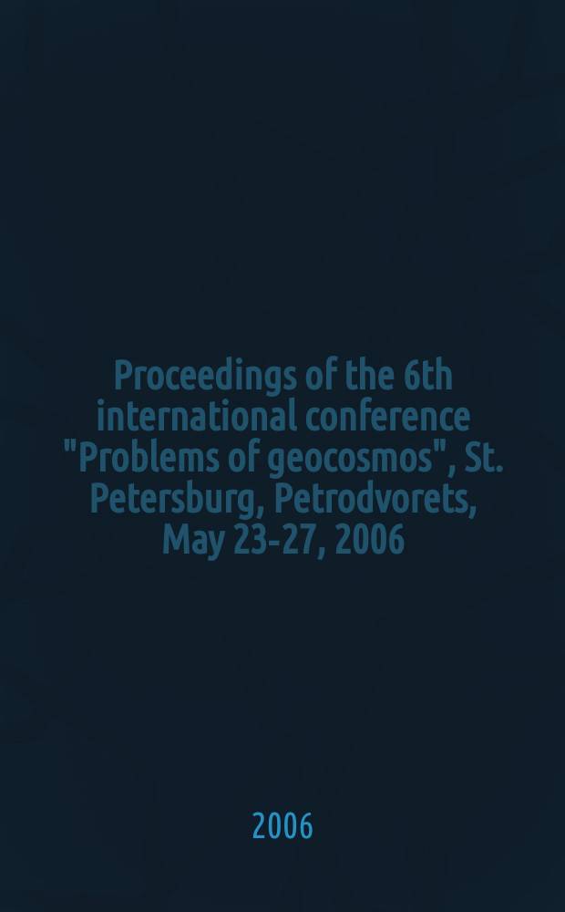 Proceedings of the 6th international conference "Problems of geocosmos", St. Petersburg, Petrodvorets, May 23-27, 2006 = Проблемы геокосмоса.