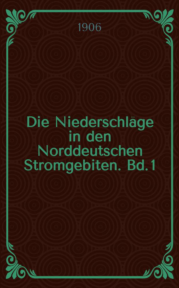 Die Niederschläge in den Norddeutschen Stromgebiten. Bd. 1 : Text