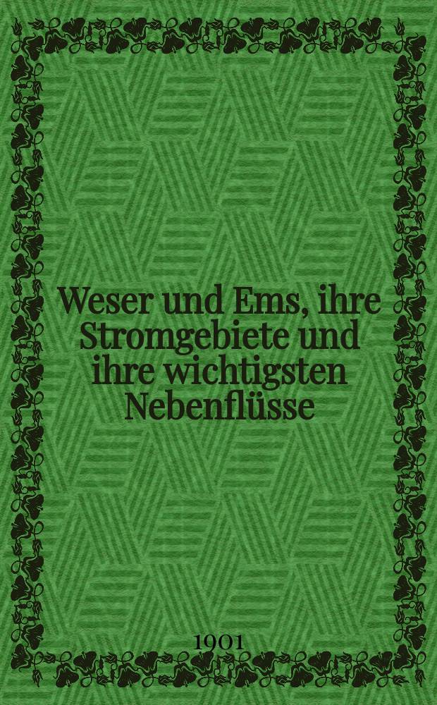 Weser und Ems, ihre Stromgebiete und ihre wichtigsten Nebenfl&uuml;sse : eine hydrographische, wasserwirthschaftliche und wasserrechtliche Darstellung. Bd. 1 : Stromgebiete und Gew&auml;sser