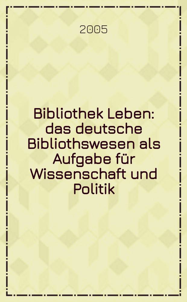 Bibliothek Leben : das deutsche Bibliothswesen als Aufgabe für Wissenschaft und Politik : Festschrift für Engelbert Plassmann zum 70. Geburtstag