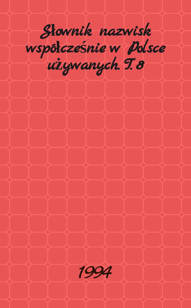 Słownik nazwisk współcześnie w Polsce używanych. T. 8 : R - Sr