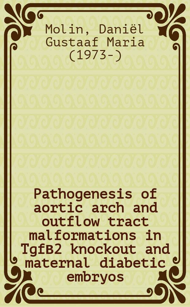 Pathogenesis of aortic arch and outflow tract malformations in TgfΒ2 knockout and maternal diabetic embryos : proefschrift = Патогенез пороков развития дуги аорты и путей оттока при разрушении гена трансформации фактора роста бета-2 и материнском диабете