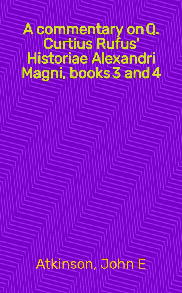 A commentary on Q. Curtius Rufus' Historiae Alexandri Magni, books 3 and 4 = Комментарии Курция Руфа к итории Алексанра Великого
