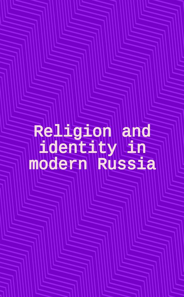 Religion and identity in modern Russia : the revival of Orthodoxy and Islam = Религия и идентичность в современной России: Возрождение православия и ислама