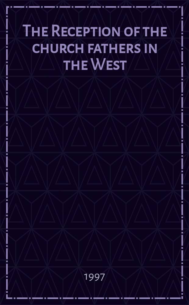 The Reception of the church fathers in the West : from the Carolingians to the Maurists = Восприятие отцов церкви на Западе: От Каролингов к мавристам