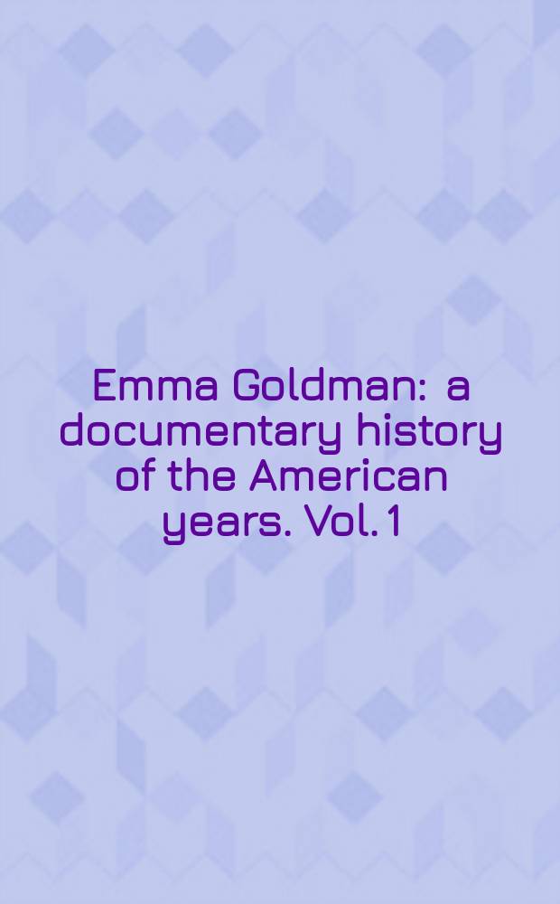 Emma Goldman : a documentary history of the American years. Vol. 1 : Made for America, 1890-1901 = Эмма Голдман