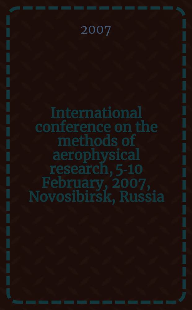 International conference on the methods of aerophysical research, 5-10 February, 2007, Novosibirsk, Russia : proceedings. Pt 1