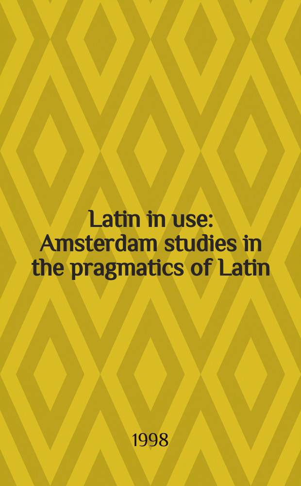 Latin in use : Amsterdam studies in the pragmatics of Latin : based on the papers of the International colloquia on Latin linguistics, which were held in Eichstätt in 1995 and in Madrid in 1997 = Латинский в использовании