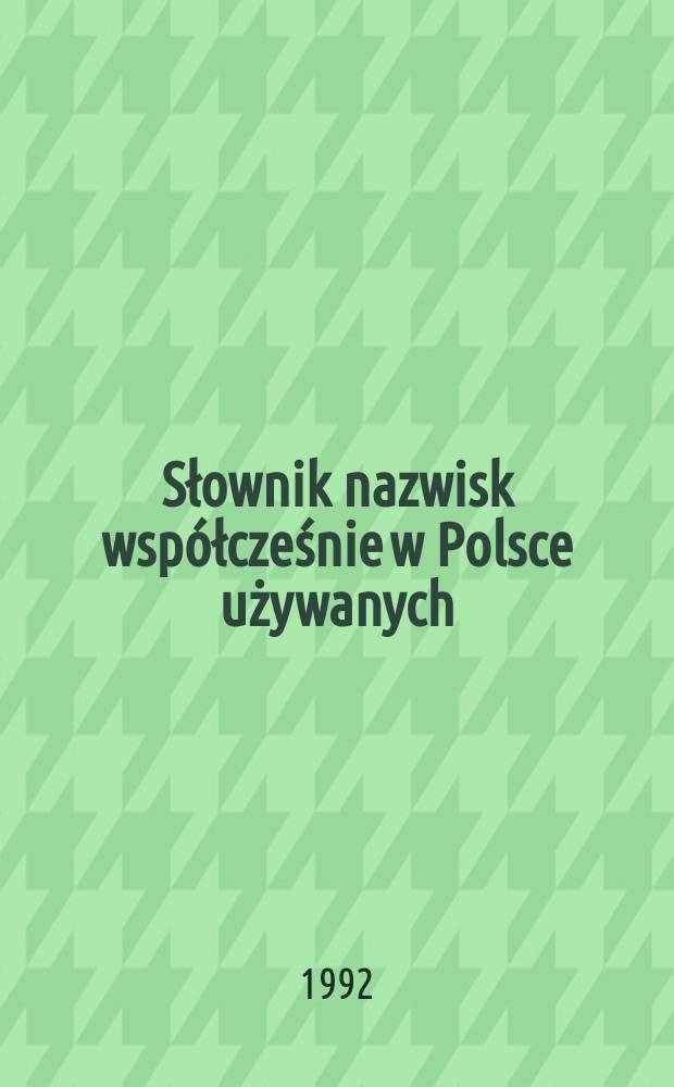 Słownik nazwisk współcześnie w Polsce używanych = Словарь современных названий употребительных в Польше