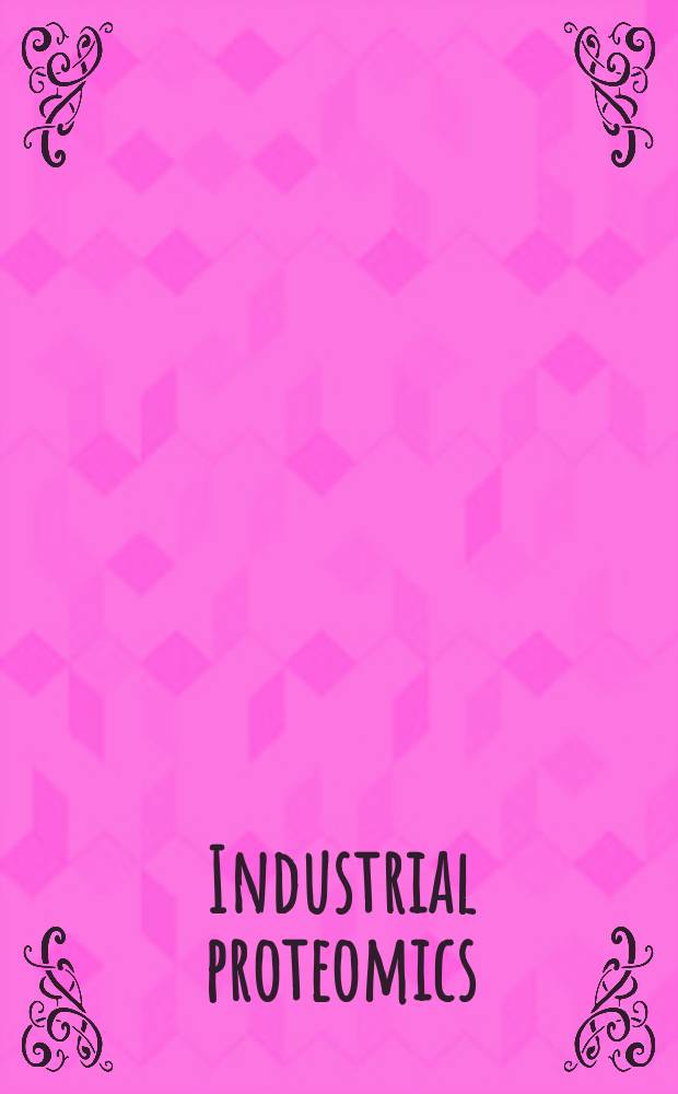 Industrial proteomics : applications for biotechnology and pharmaceuticals = Промышленная протеомика