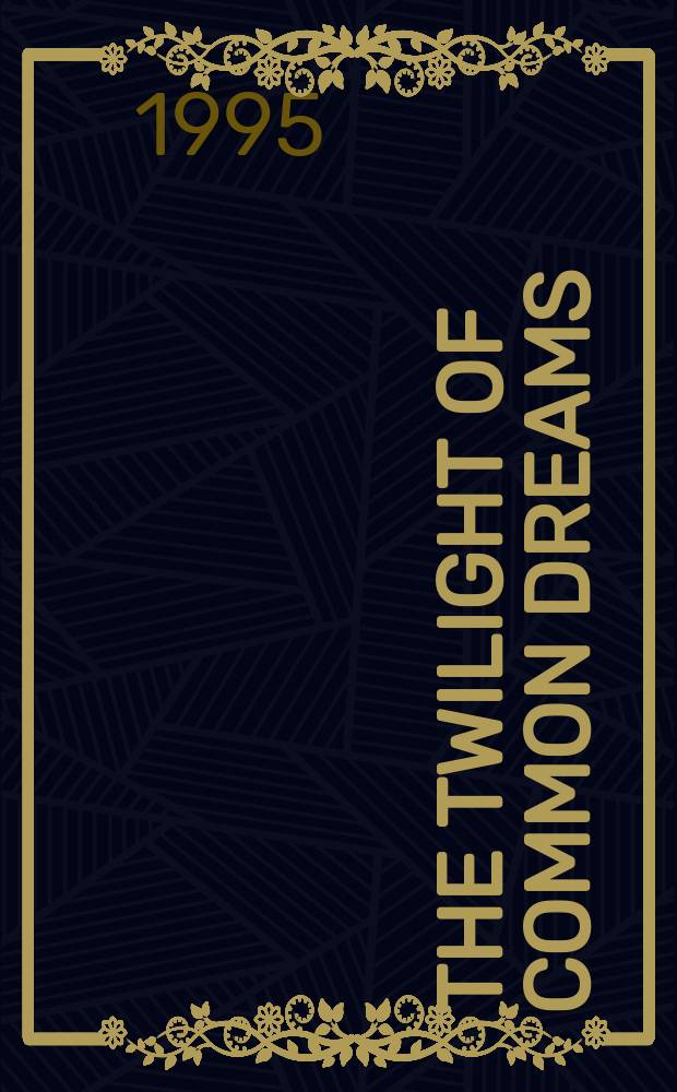 The twilight of common dreams : why America is wracked by culture wars = Сумерки всеобщих мечтаний