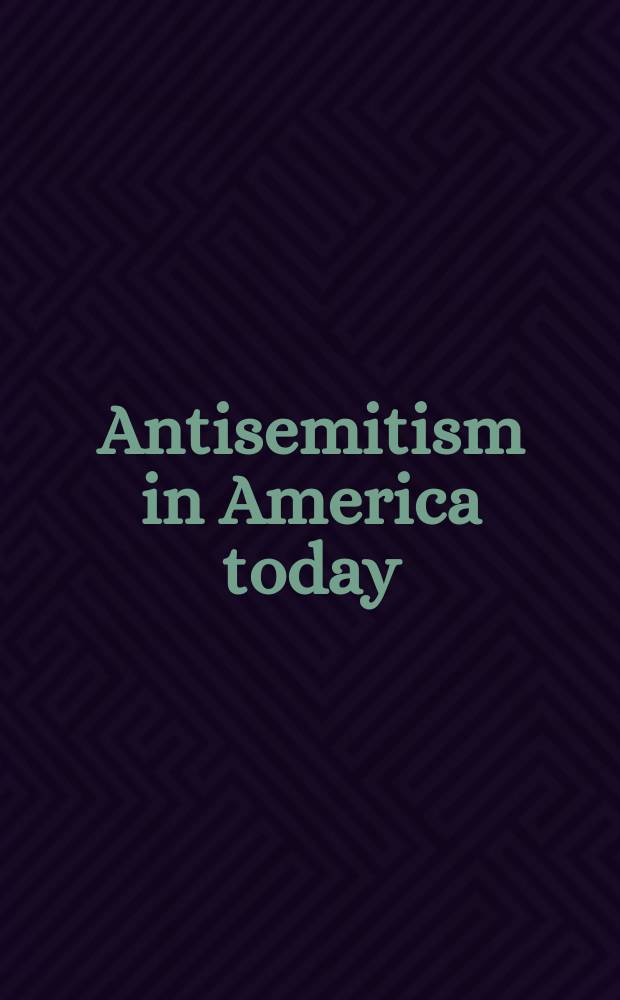 Antisemitism in America today: outspoken experts explode the myths = Антисемитизм в сегодняшней Америке