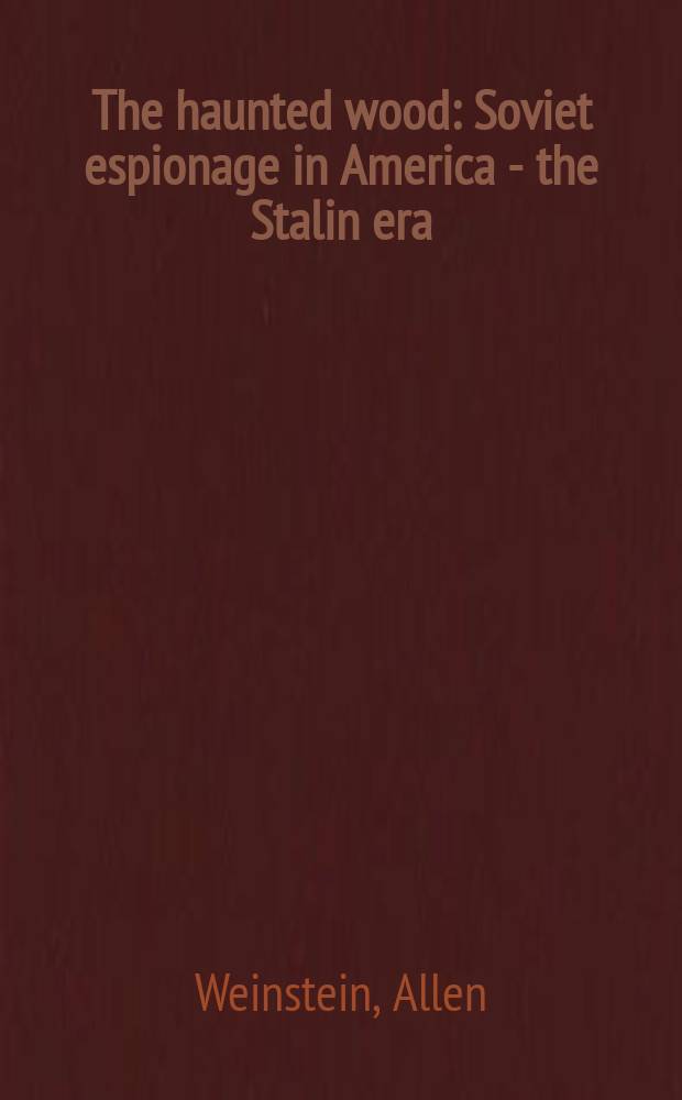 The haunted wood : Soviet espionage in America - the Stalin era = Постоянная опасность: советский шпионаж в Америке - эпоха Сталина