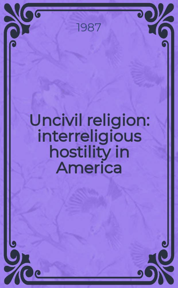 Uncivil religion : interreligious hostility in America = Нецивилизованная религия: Межрелигиозная вражда в Америке