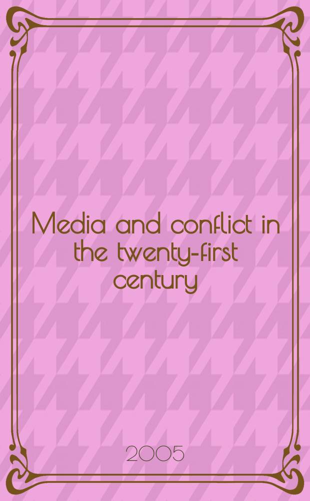 Media and conflict in the twenty-first century : a collection of essays = Средства массовой информации и конфликт в 21 веке