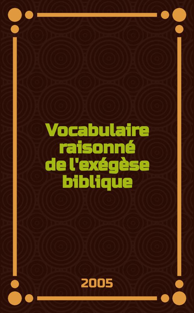 Vocabulaire raisonné de l'exégèse biblique : les mots, les approches, les auteurs = Словарь библейской екзегетики