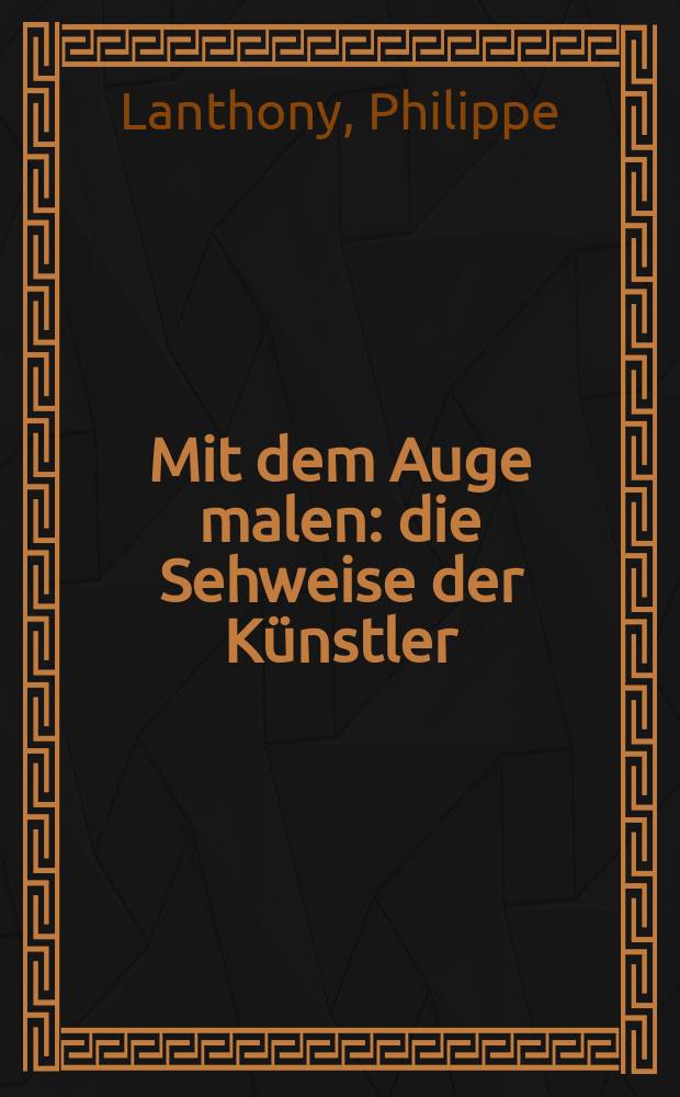 Mit dem Auge malen : die Sehweise der Künstler = Вглядываясь в нарисованное.