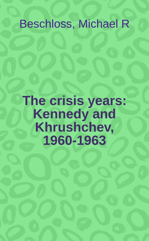 The crisis years : Kennedy and Khrushchev, 1960-1963 = Годы кризиса