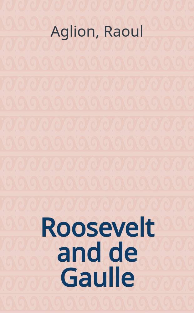 Roosevelt and de Gaulle : allies in conflict : a personal memoir = Рузвельт и де Голль