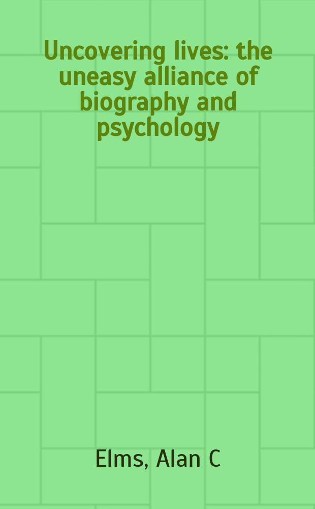 Uncovering lives : the uneasy alliance of biography and psychology = Обнаженная жизнь. Трудный союз биографии и психологии