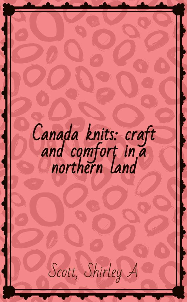 Canada knits : craft and comfort in a northern land = Канадское вязание