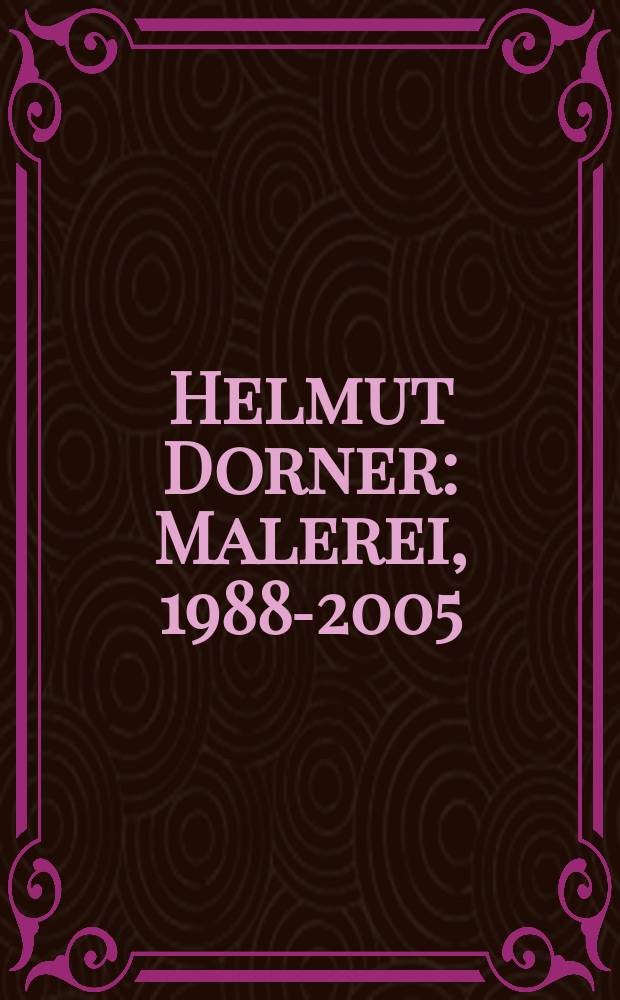 Helmut Dorner : Malerei, 1988-2005 : anläβlich der Ausstellung, Kunstmuseum Winterthur, 14. Januar bis 26. März 2006 etc = Гельмут Дорнер