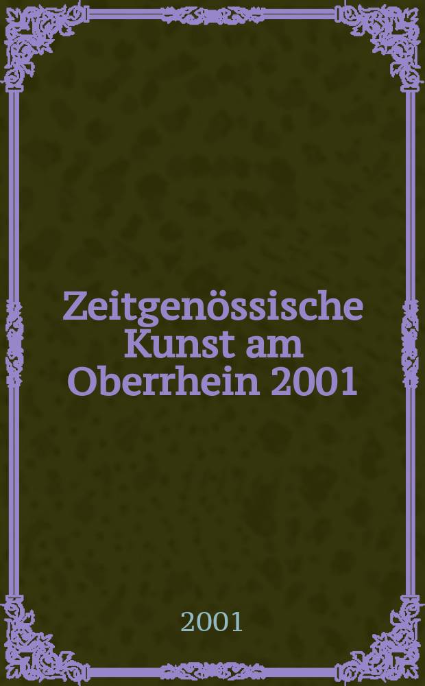 Zeitgen&ouml;ssische Kunst am Oberrhein 2001 : Katalog der Ausstellung, 27. Juni bis 2. September 2001, St&auml;dtische Galerie im Kulturforum, Offenburg = Современное искусство на Верхнем Рейне 2001
